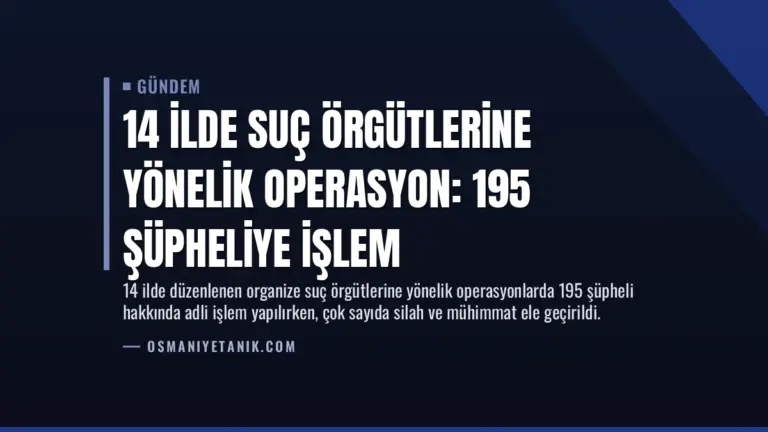 14 İlde Suç Örgütlerine Yönelik Operasyon: 195 Şüpheliye İşlem