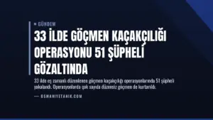 33 İlde Göçmen Kaçakçılığı Operasyonu 51 Şüpheli Gözaltında