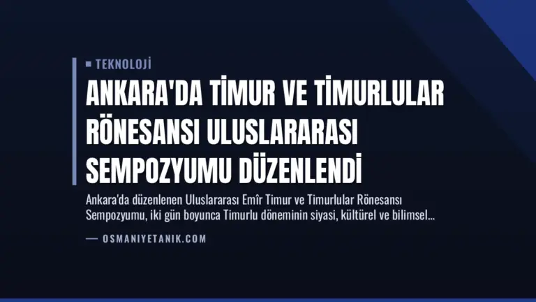 Ankara’da Timur ve Timurlular Rönesansı Uluslararası Sempozyumu Düzenlendi