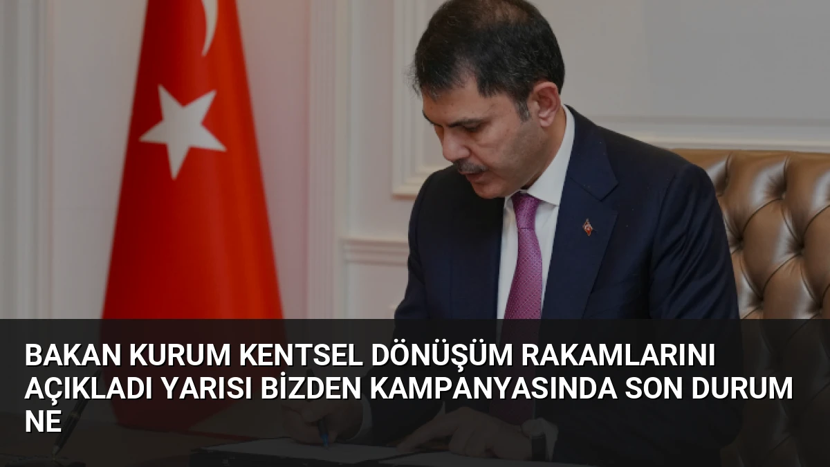 Bakan Kurum Kentsel Dönüşüm Rakamlarını Açıkladı Yarısı Bizden Kampanyasında Son Durum Ne