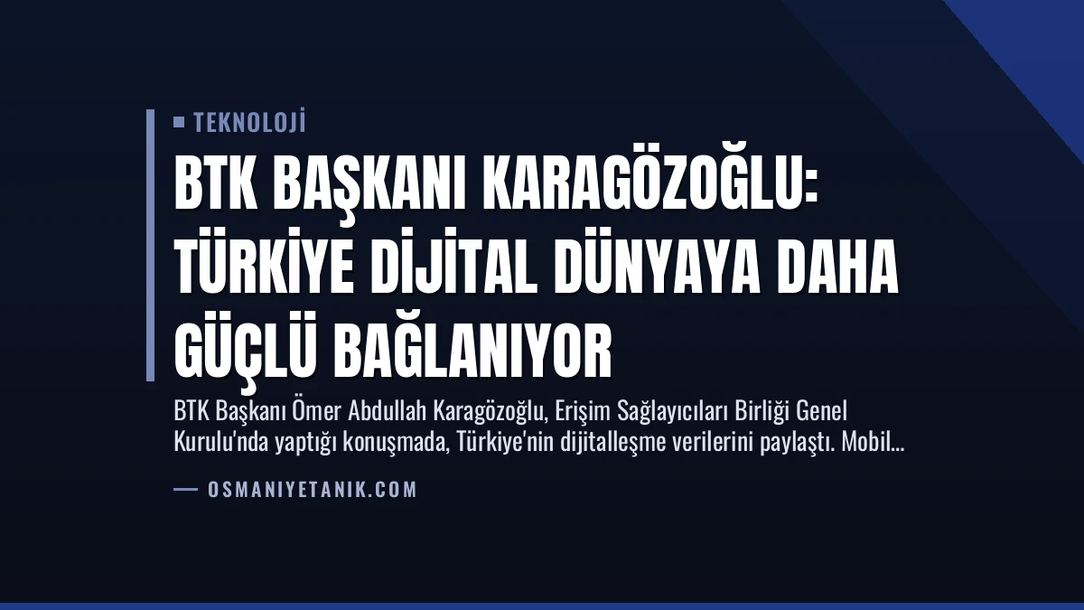 BTK Başkanı Karagözoğlu: Türkiye Dijital Dünyaya Daha Güçlü Bağlanıyor