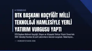 BTK Başkanı Koçyiğit Milli Teknoloji Hamlesiyle Yerli Yatırım Vurgusu Yaptı