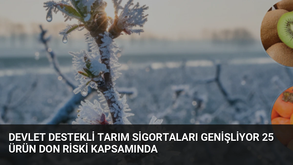 Devlet Destekli Tarım Sigortaları Genişliyor 25 Ürün Don Riski Kapsamında