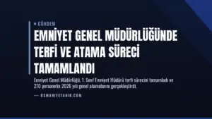 Emniyet Genel Müdürlüğünde Terfi ve Atama Süreci Tamamlandı