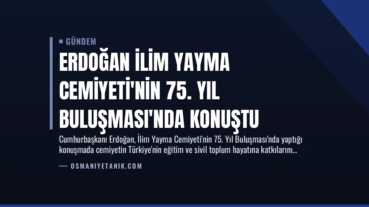 Erdoğan İlim Yayma Cemiyeti’nin 75. Yıl Buluşması’nda Konuştu