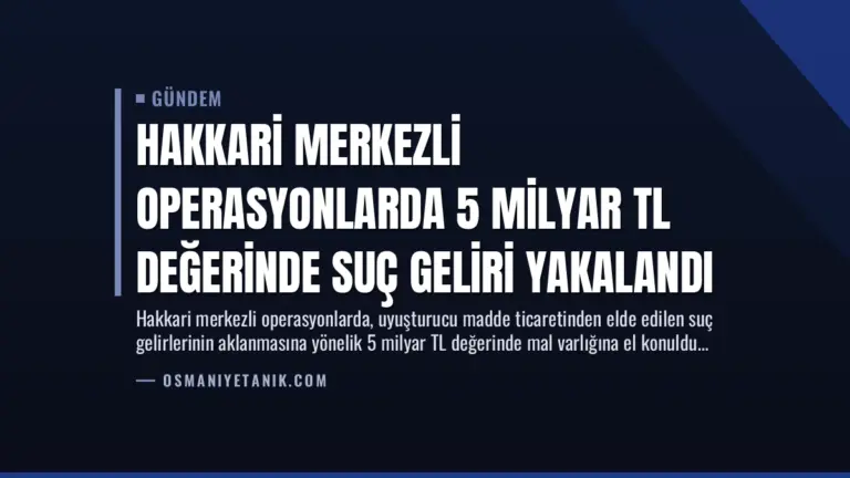 Hakkari Merkezli Operasyonlarda 5 Milyar TL Değerinde Suç Geliri Yakalandı