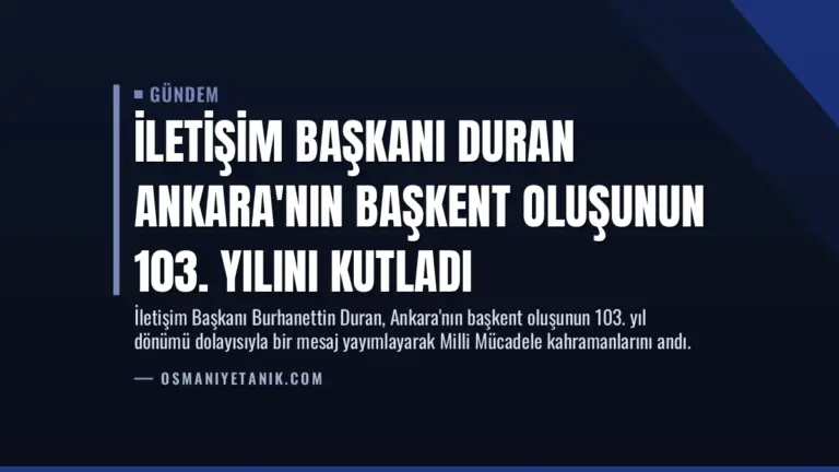 İletişim Başkanı Duran Ankara’nın Başkent Oluşunun 103. Yılını Kutladı