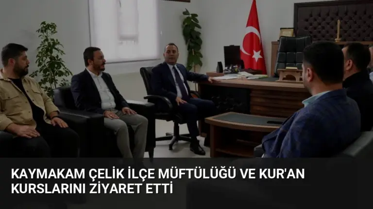 Kaymakam Çelik İlçe Müftülüğü ve Kur’an Kurslarını Ziyaret Etti