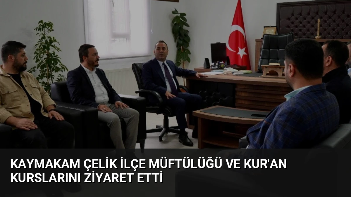 Kaymakam Çelik İlçe Müftülüğü ve Kur’an Kurslarını Ziyaret Etti