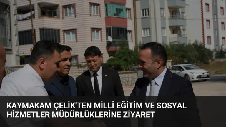 Kaymakam Çelik’ten Milli Eğitim ve Sosyal Hizmetler Müdürlüklerine Ziyaret
