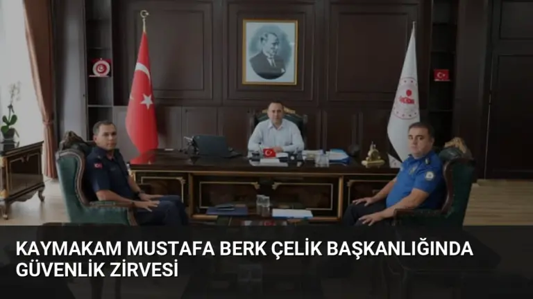Kaymakam Mustafa Berk Çelik başkanlığında güvenlik zirvesi