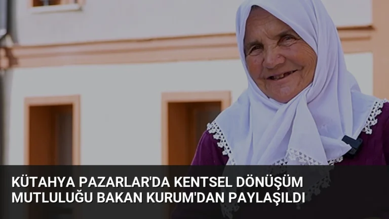 Kütahya Pazarlar’da Kentsel Dönüşüm Mutluluğu Bakan Kurum’dan Paylaşıldı