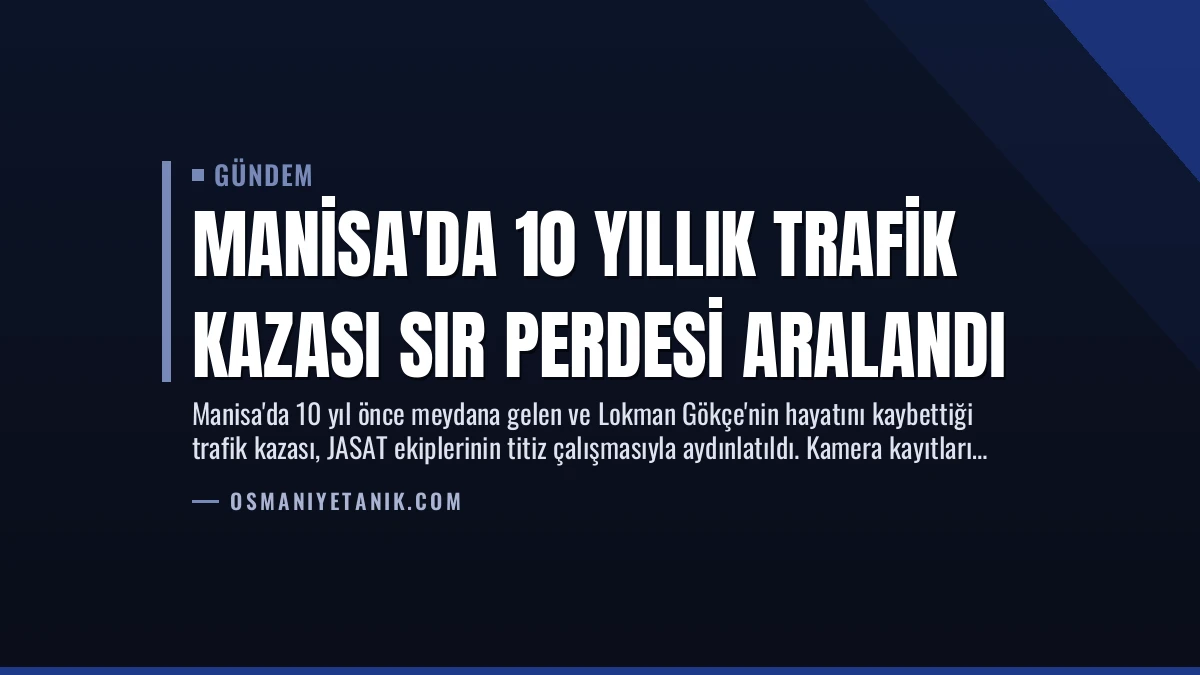 Manisa’da 10 Yıllık Trafik Kazası Sır Perdesi Aralandı