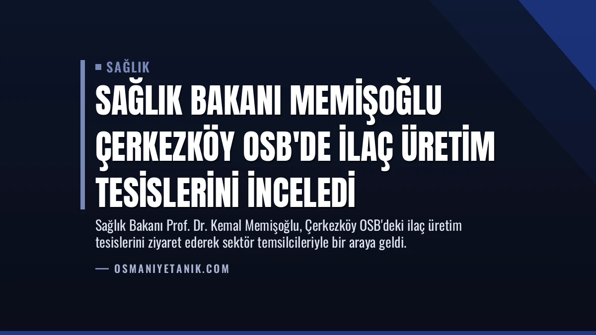 Sağlık Bakanı Memişoğlu Çerkezköy OSB’de İlaç Üretim Tesislerini İnceledi