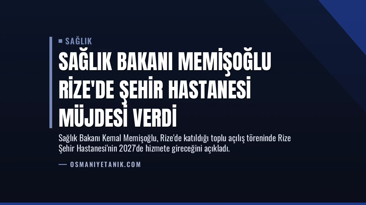 Sağlık Bakanı Memişoğlu Rize’de Şehir Hastanesi Müjdesi Verdi