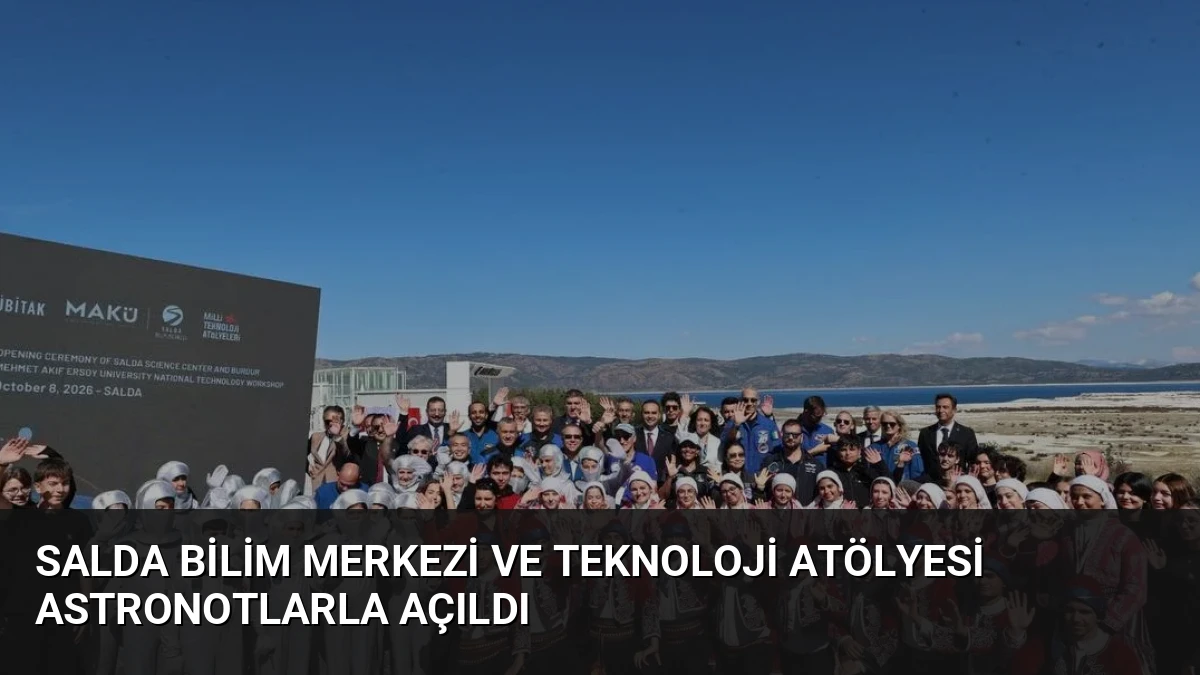 Salda Bilim Merkezi ve Teknoloji Atölyesi Astronotlarla Açıldı