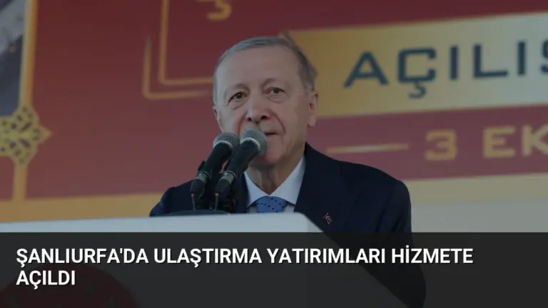 Şanlıurfa’da Ulaştırma Yatırımları Hizmete Açıldı