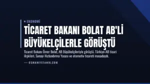 Ticaret Bakanı Bolat AB’li Büyükelçilerle Görüştü
