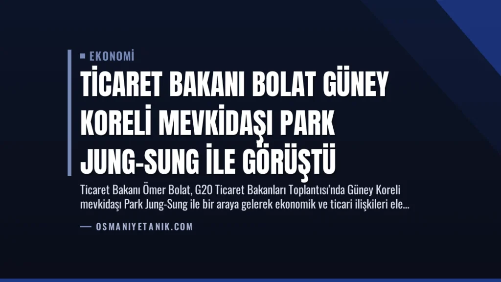 Ticaret Bakanı Bolat Güney Koreli Mevkidaşı Park Jung-Sung ile Görüştü
