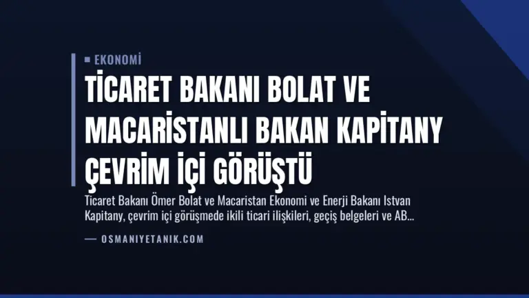 Ticaret Bakanı Bolat ve Macaristanlı Bakan Kapitany Çevrim İçi Görüştü