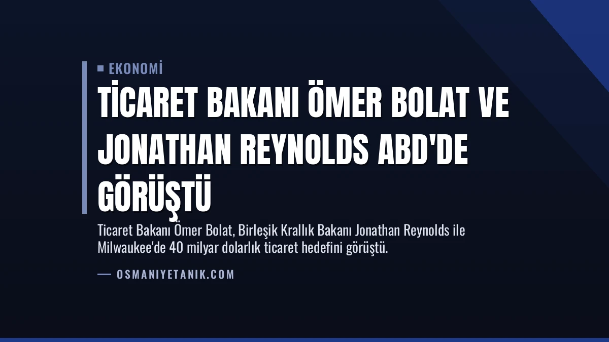 Ticaret Bakanı Ömer Bolat ve Jonathan Reynolds ABD’de Görüştü